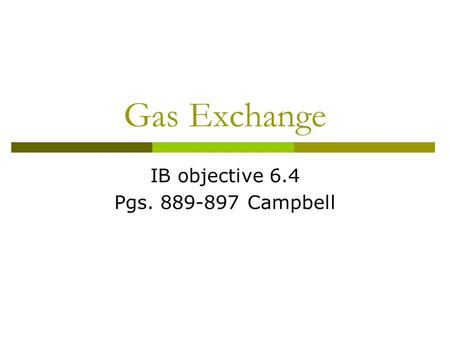 Gas Exchange IB objective 6.4 Pgs. 889-897 Campbell.