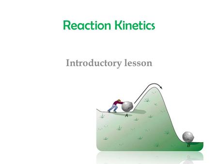 Reaction Kinetics Introductory lesson. Reaction Kinetics The study of the rates of reactions and the factors which affect the rates. What is a reaction.