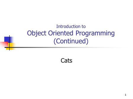 11 Introduction to Object Oriented Programming (Continued) Cats.