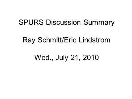 SPURS Discussion Summary Ray Schmitt/Eric Lindstrom Wed., July 21, 2010.