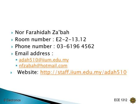 © Electronics ECE 1312  Nor Farahidah Za’bah  Room number : E2-2-13.12  Phone number : 03-6196 4562   address : 