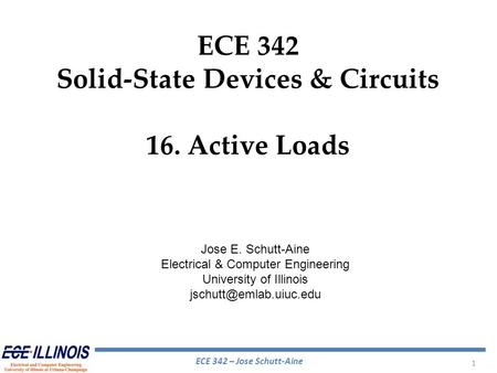 ECE 342 – Jose Schutt-Aine 1 ECE 342 Solid-State Devices & Circuits 16. Active Loads Jose E. Schutt-Aine Electrical & Computer Engineering University of.