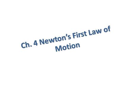 Ch. 4 Newton’s First Law of Motion