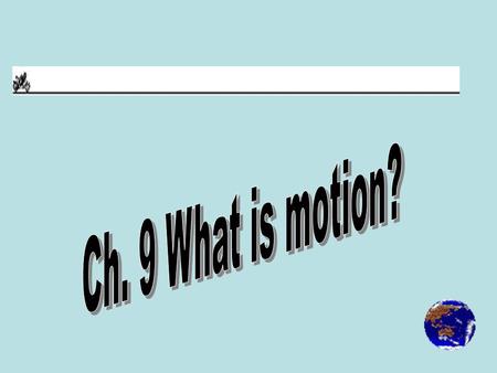 -Motion is the state in which one object’s distance from another is changing.