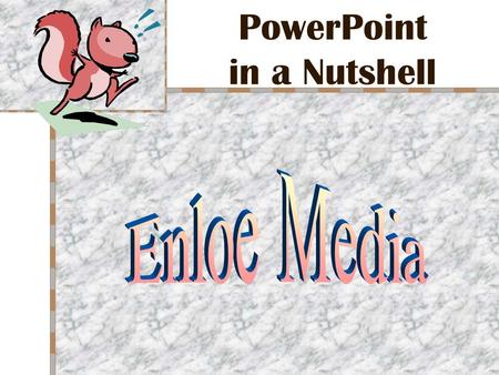 PowerPoint in a Nutshell Overview Useful tool for presentations –Enhance –Emphasize –Expedite.