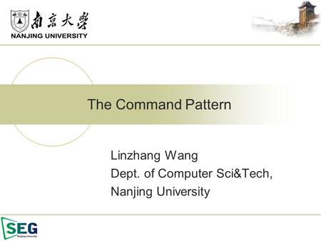 Linzhang Wang Dept. of Computer Sci&Tech, Nanjing University The Command Pattern.