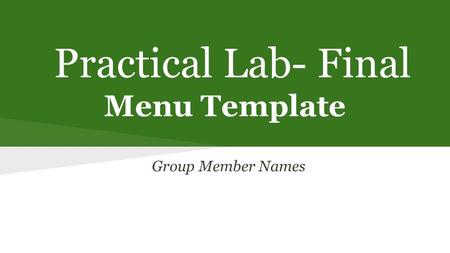 Practical Lab- Final Menu Template Group Member Names.