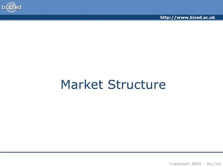 Copyright 2005 – Biz/ed Market Structure.