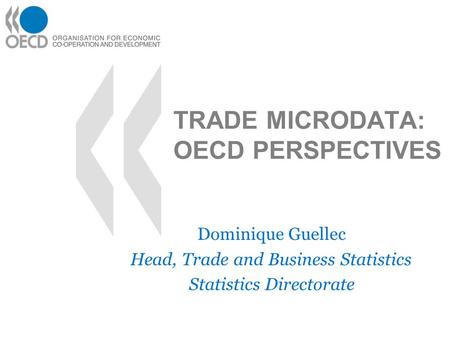 TRADE MICRODATA: OECD PERSPECTIVES Dominique Guellec Head, Trade and Business Statistics Statistics Directorate.