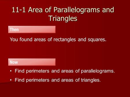 11-1 Area of Parallelograms and Triangles You found areas of rectangles and squares. Find perimeters and areas of parallelograms. Find perimeters and areas.