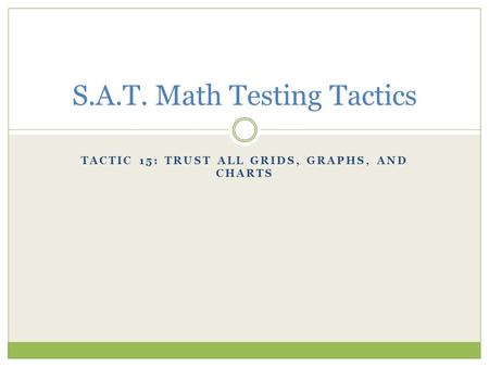 TACTIC 15: TRUST ALL GRIDS, GRAPHS, AND CHARTS S.A.T. Math Testing Tactics.