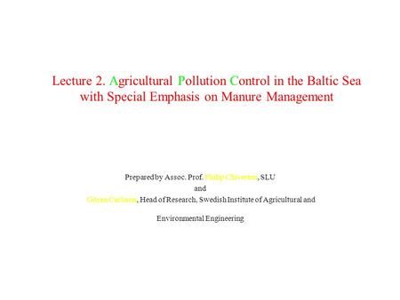 Lecture 2. Agricultural Pollution Control in the Baltic Sea with Special Emphasis on Manure Management Prepared by Assoc. Prof. Philip Chiverton, SLU and.