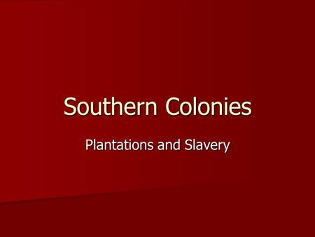 Southern Colonies Plantations and Slavery. Plantation Economy South’s soil and year round growing season good for tobacco and rice South’s soil and year.