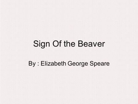 Sign Of the Beaver By : Elizabeth George Speare. Chapter 1 and 2 Matt’s parents and little sister left, matt got use to living alone. Then this guy named.