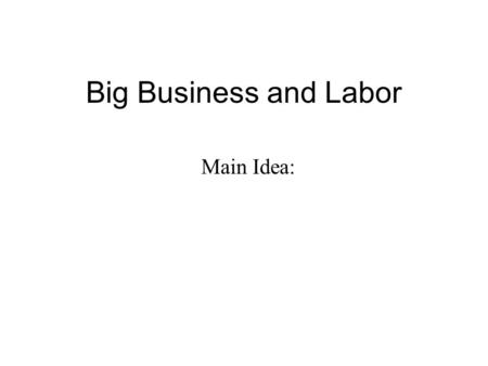 Big Business and Labor Main Idea:. Andrew Carnegie 19th century industrialist –Nation’s –Started new management processes Searched for ways to make.