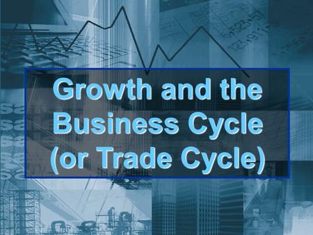 Growth and the Business Cycle (or Trade Cycle). Growth and the business cycle Actual and potential economic growth.