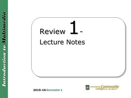 Introduction to Multimedia Review 1 - Lecture Notes 2015-16 Semester 1.