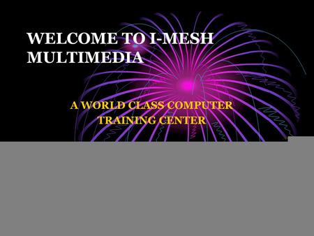 WELCOME TO I-MESH MULTIMEDIA A WORLD CLASS COMPUTER TRAINING CENTER.