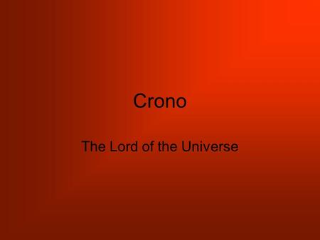 Crono The Lord of the Universe. Cronus was now the lord of the universe. He sat on the highest mountain and ruled over heaven and earth with a firm hand.