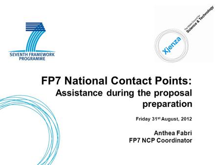 FP7 National Contact Points: Assistance during the proposal preparation Friday 31 st August, 2012 Anthea Fabri FP7 NCP Coordinator.