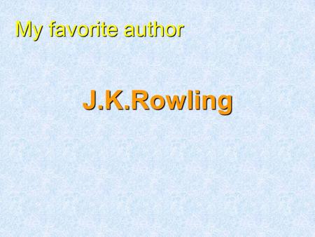 J.K.Rowling My favorite author. Here is her picture.