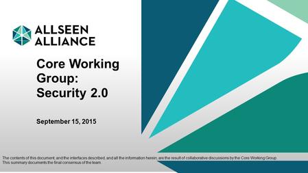 1 Core Working Group: Security 2.0 September 15, 2015 The contents of this document, and the interfaces described, and all the information herein, are.