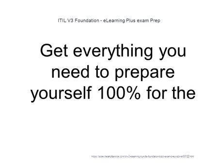 ITIL V3 Foundation - eLearning Plus exam Prep 1 Get everything you need to prepare yourself 100% for the https://store.theartofservice.com/itil-v3-elearning-bundle-foundation-book-exam-prep-isbn-el00122.html.
