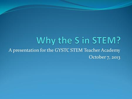 A presentation for the GYSTC STEM Teacher Academy October 7, 2013.