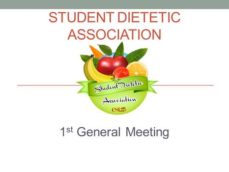 STUDENT DIETETIC ASSOCIATION 1 st General Meeting.