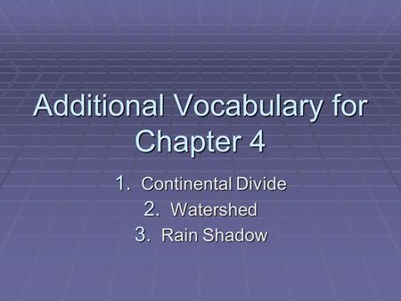 Additional Vocabulary for Chapter 4 1. Continental Divide 2. Watershed 3. Rain Shadow.