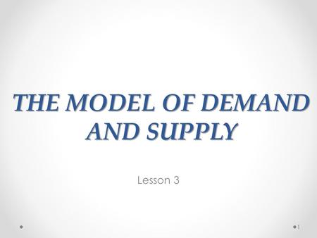 THE MODEL OF DEMAND AND SUPPLY Lesson 3 1. LET’S BUILD THE MODEL… 2.