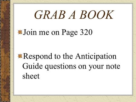 GRAB A BOOK Join me on Page 320 Respond to the Anticipation Guide questions on your note sheet.