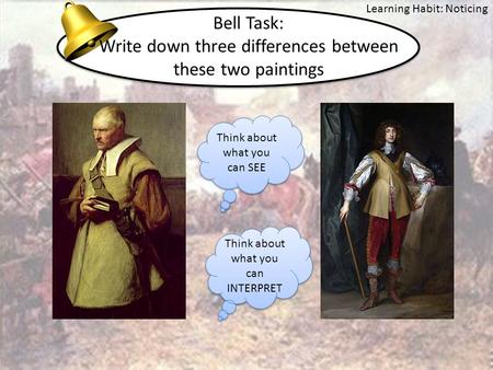 Bell Task: Write down three differences between these two paintings Think about what you can SEE Think about what you can INTERPRET Learning Habit: Noticing.