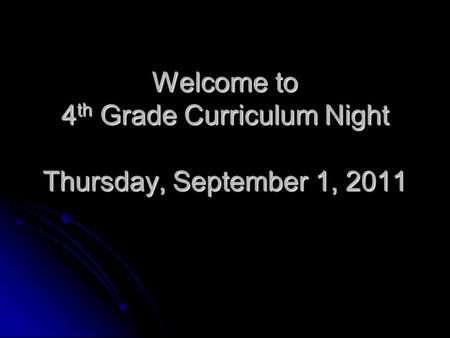 Welcome to 4 th Grade Curriculum Night Thursday, September 1, 2011.