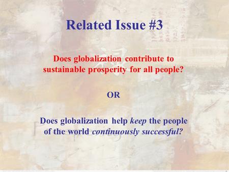 Related Issue #3 Does globalization contribute to sustainable prosperity for all people? OR Does globalization help keep the people of the world continuously.