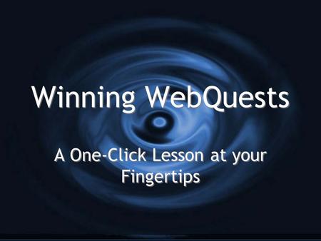 Winning WebQuests A One-Click Lesson at your Fingertips.