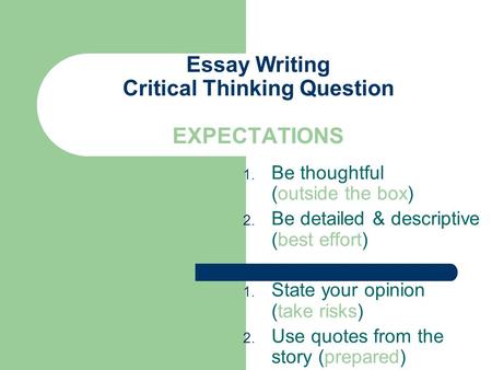 Essay Writing Critical Thinking Question EXPECTATIONS 1. Be thoughtful (outside the box) 2. Be detailed & descriptive (best effort) 1. State your opinion.