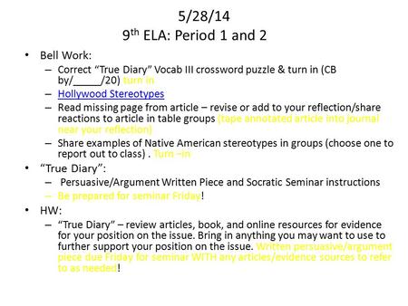 5/28/14 9 th ELA: Period 1 and 2 Bell Work: – Correct “True Diary” Vocab III crossword puzzle & turn in (CB by/_____/20) turn in – Hollywood Stereotypes.