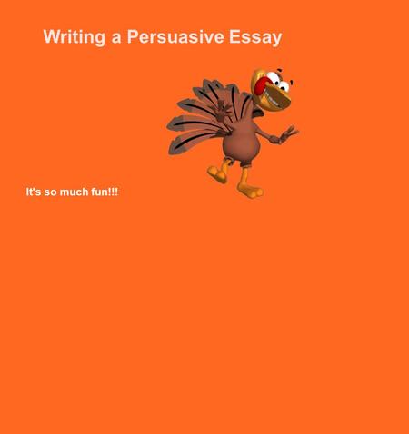 Writing a Persuasive Essay 130-493-997 It's so much fun!!!