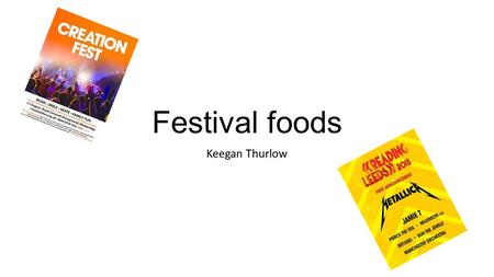 Festival foods Keegan Thurlow. Types of festival There are lots of different types of festival the most know are the music, art festivals, cultural and.