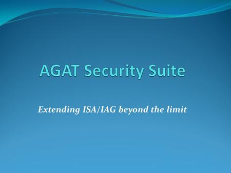 Extending ISA/IAG beyond the limit. AGAT Security suite - introduction AGAT Security suite is a set of unique components that allow extending ISA / IAG.