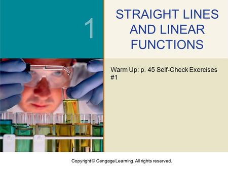 Copyright © Cengage Learning. All rights reserved. 1 STRAIGHT LINES AND LINEAR FUNCTIONS Warm Up: p. 45 Self-Check Exercises #1.
