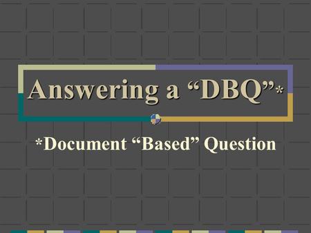 Answering a “ DBQ ” * * Document “Based” Question.