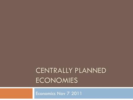 CENTRALLY PLANNED ECONOMIES Economics Nov 7 2011.
