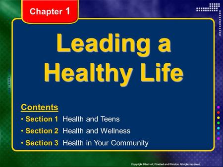 Copyright © by Holt, Rinehart and Winston. All rights reserved. Leading a Healthy Life Contents Section 1 Health and Teens Section 2 Health and Wellness.