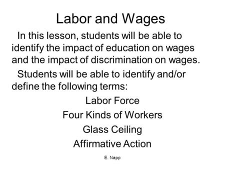 E. Napp Labor and Wages In this lesson, students will be able to identify the impact of education on wages and the impact of discrimination on wages. Students.