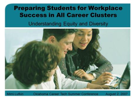 Preparing Students for Workplace Success in All Career Clusters Understanding Equity and Diversity Mimi LufkinOklahoma Career Tech Summer Conference August.