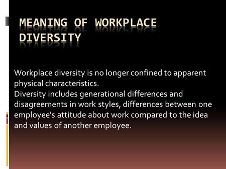 Workplace diversity is no longer confined to apparent physical characteristics. Diversity includes generational differences and disagreements in work styles,