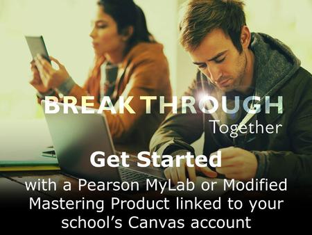 Get Started with a Pearson MyLab or Modified Mastering Product linked to your school’s Canvas account.