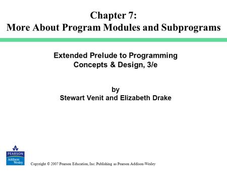 Copyright © 2007 Pearson Education, Inc. Publishing as Pearson Addison-Wesley Extended Prelude to Programming Concepts & Design, 3/e by Stewart Venit and.